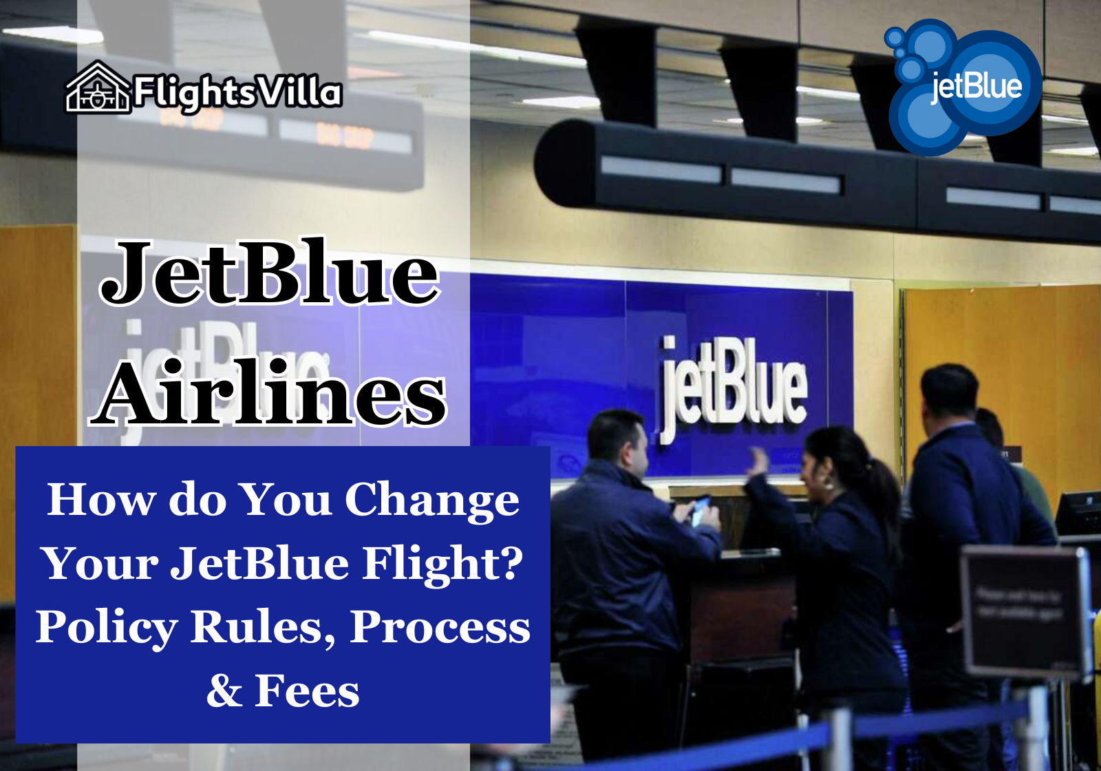 How Do You Change Your JetBlue Flight? Policy Rules, Process & Fees