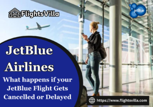 What happens if your JetBlue Flight Gets Cancelled or Delayed 